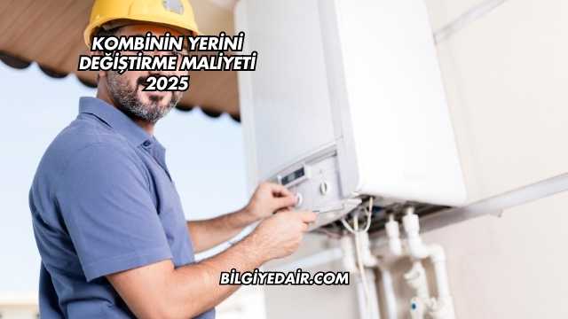 Kombinin Yerini Değiştirme Maliyeti 2025