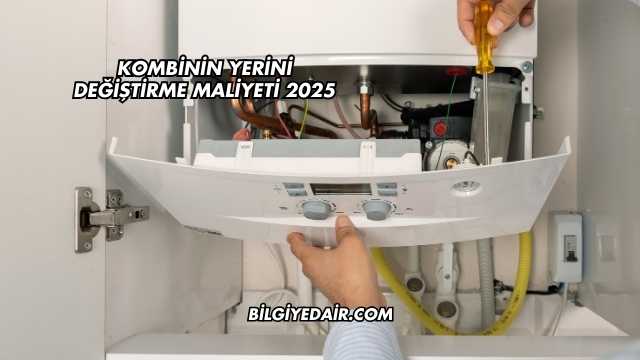 Kombinin Yerini Değiştirme Maliyeti 2025