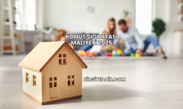 Konut Sigortası Maliyeti 2025