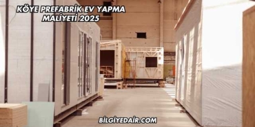 Köye Prefabrik Ev Yapma Maliyeti 2025