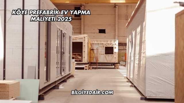 Köye Prefabrik Ev Yapma Maliyeti 2025