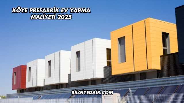 Köye Prefabrik Ev Yapma Maliyeti 2025