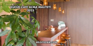 Küçük Cafe Açma Maliyeti 2025