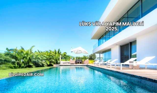Lüks Villa Yapım Maliyeti 2025
