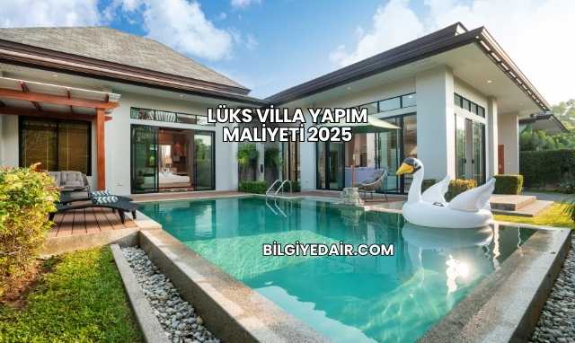 Lüks Villa Yapım Maliyeti 2025