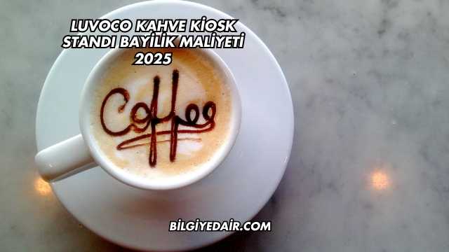 Luvoco Kahve Kiosk Standı Bayilik Maliyeti 2025
