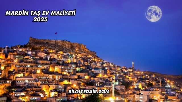 Mardin Taş Ev Maliyeti 2025