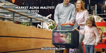 Market Açma Maliyeti 2025