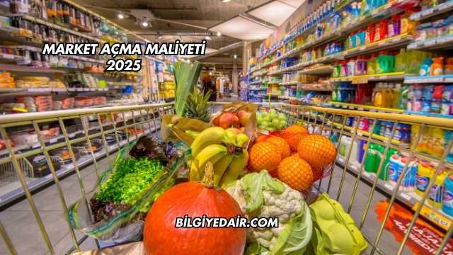 Market Açma Maliyeti 2025