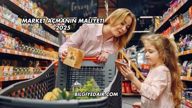 Market Açmanın Maliyeti 2025