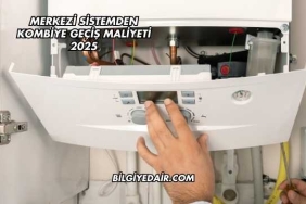 Merkezi Sistemden Kombiye Geçiş Maliyeti 2025