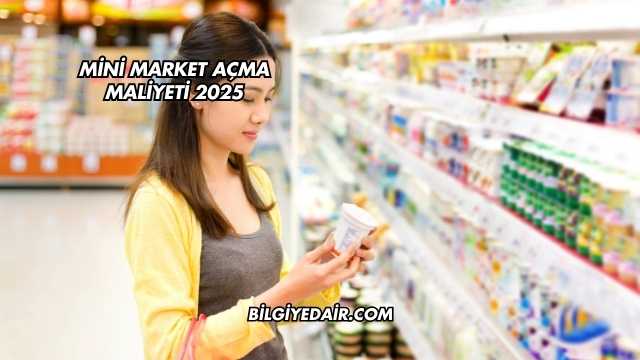 Mini Market Açma Maliyeti 2025