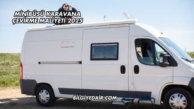 Minibüsü Karavana Çevirme Maliyeti 2025