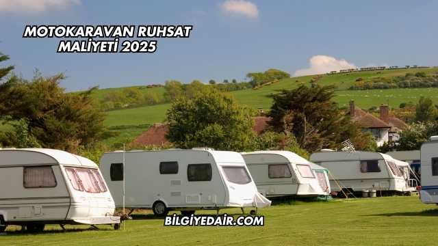 Motokaravan Ruhsat Maliyeti 2025