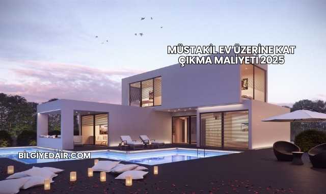 Müstakil Ev Üzerine Kat Çıkma Maliyeti 2025