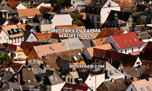 Müstakil Ev Yapma Maliyeti 2025