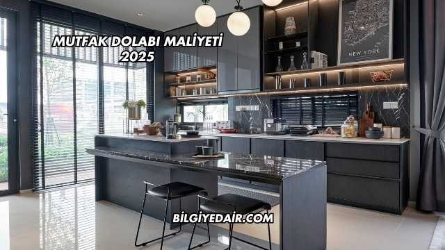 Mutfak Dolabı Maliyeti 2025