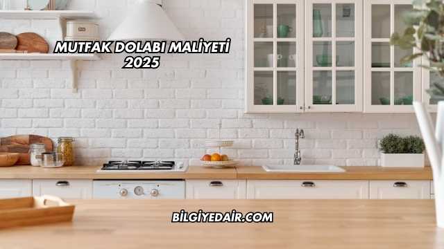 Mutfak Dolabı Maliyeti 2025