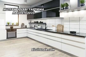 Mutfak Dolabı Yaptırma Maliyeti 2025