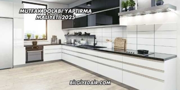 Mutfak Dolabı Yaptırma Maliyeti 2025