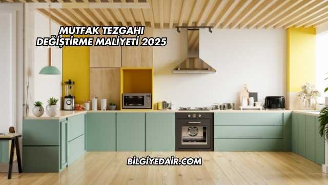 Mutfak Tezgahı Değiştirme Maliyeti 2025