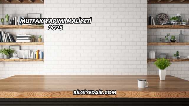 Mutfak Yapımı Maliyeti 2025