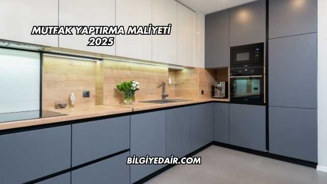 Mutfak Yaptırma Maliyeti 2025