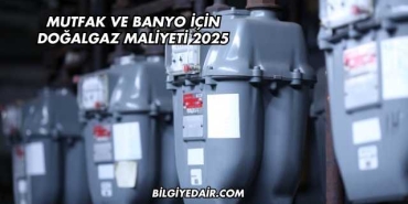 Mutfak ve Banyo İçin Doğalgaz Maliyeti 2025