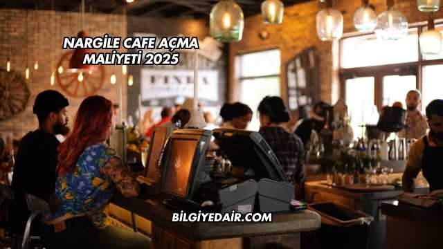 Nargile Cafe Açma Maliyeti 2025