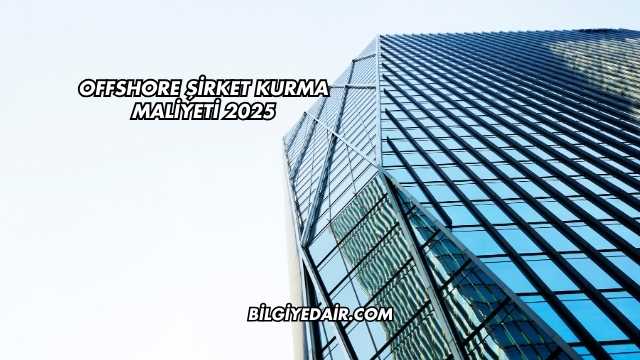 Offshore Şirket Kurma Maliyeti 2025