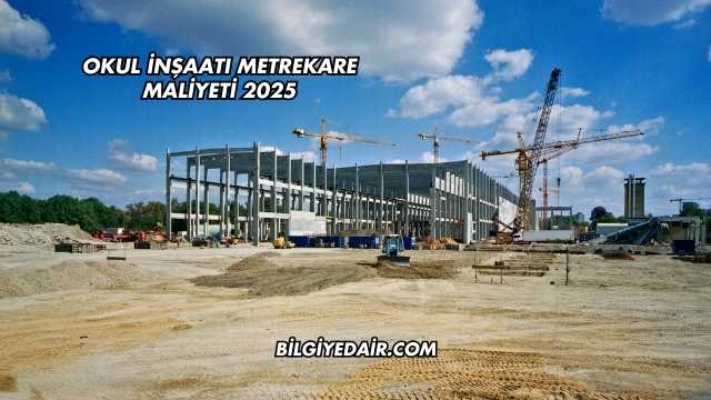 Okul İnşaatı Metrekare Maliyeti 2025