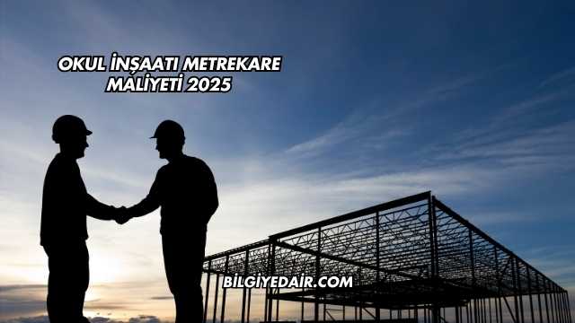 Okul İnşaatı Metrekare Maliyeti 2025