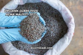 Organik Gübre Tesisi Açma Maliyeti 2025