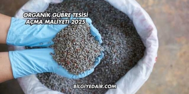 Organik Gübre Tesisi Açma Maliyeti 2025