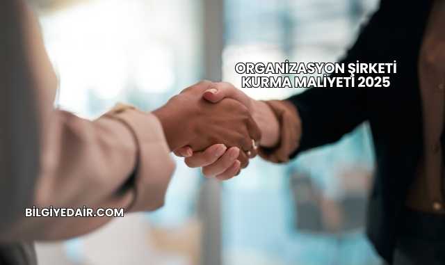 Organizasyon Şirketi Kurma Maliyeti 2025