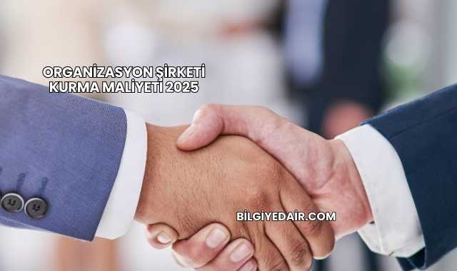Organizasyon Şirketi Kurma Maliyeti 2025
