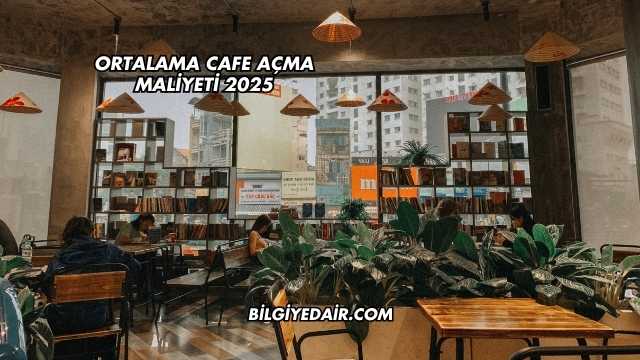Ortalama Cafe Açma Maliyeti 2025