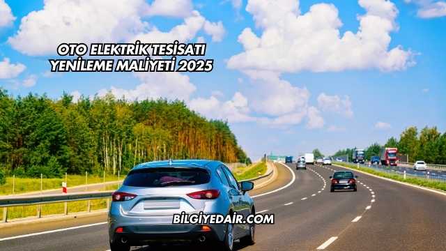 Oto Elektrik Tesisatı Yenileme Maliyeti 2025
