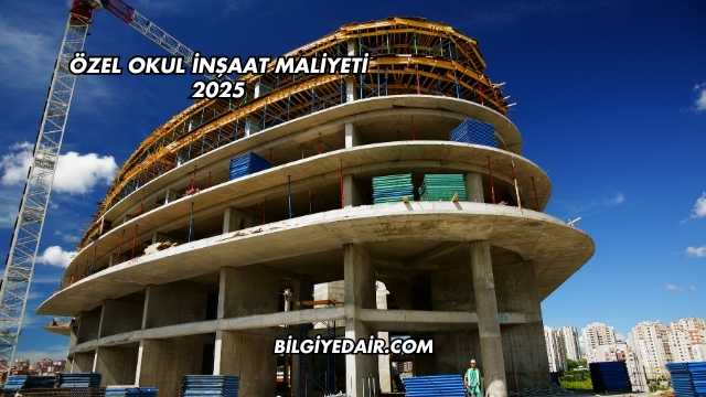 Özel Okul İnşaat Maliyeti 2025