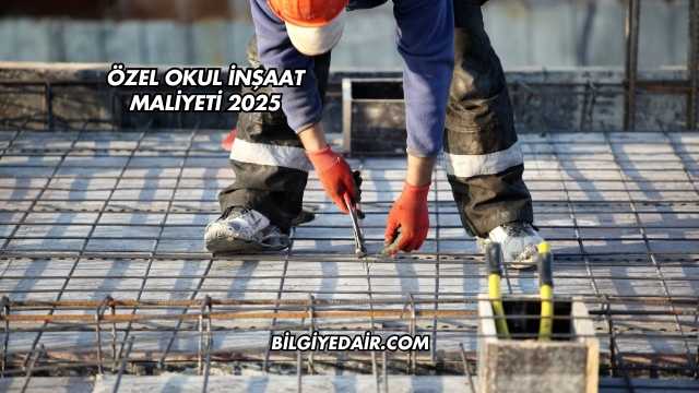 Özel Okul İnşaat Maliyeti 2025