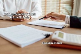 Özel Sağlık Sigortası Maliyeti 2025