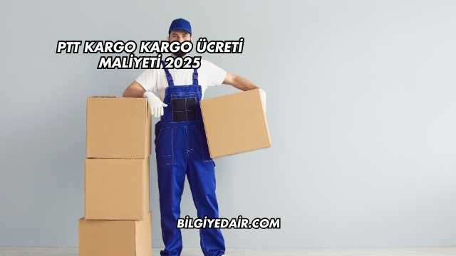 PTT Kargo Kargo Ücreti Maliyeti 2025