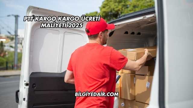 PTT Kargo Kargo Ücreti Maliyeti 2025