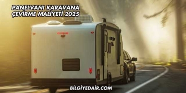 Panelvanı Karavana Çevirme Maliyeti 2025