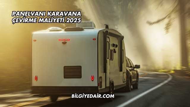 Panelvanı Karavana Çevirme Maliyeti 2025