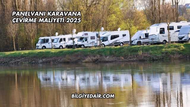 Panelvanı Karavana Çevirme Maliyeti 2025