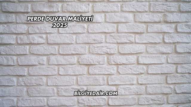 Perde Duvar Maliyeti 2025