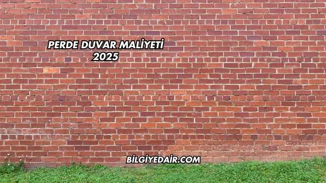 Perde Duvar Maliyeti 2025