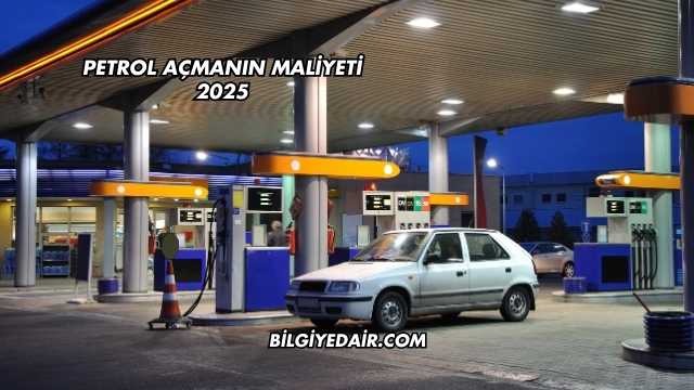 Petrol Açmanın Maliyeti 2025