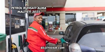 Petrol Ruhsatı Alma Maliyeti 2025